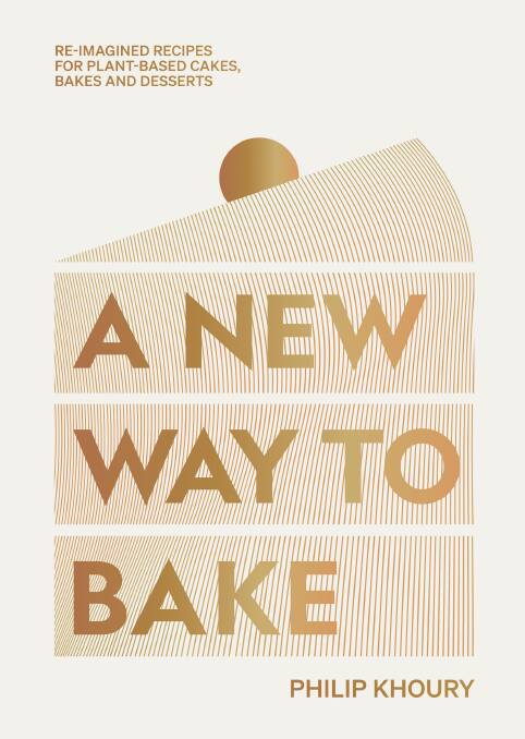 A New Way to Bake: Re-imagined recipes for plant-based cakes, bakes and desserts, by Philip Khoury. Hardie Grant Books. $55. Photography by Matt Russell.